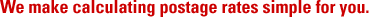 We make calculating postage prices simple for you.

